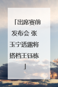 出席赛前发布会 张玉宁透露将搭档王钰栋