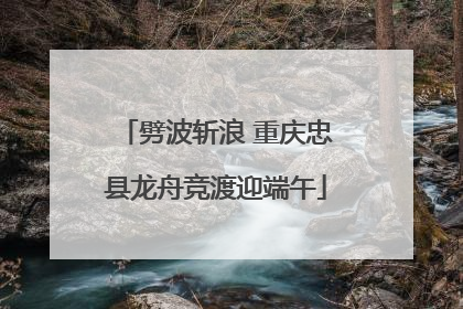 劈波斩浪 重庆忠县龙舟竞渡迎端午
