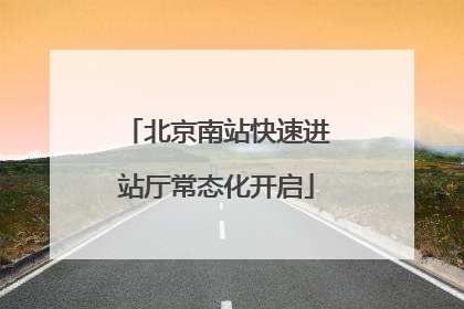 北京南站快速进站厅常态化开启