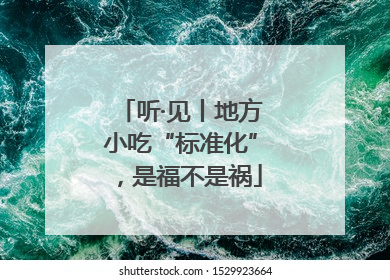 听·见丨地方小吃“标准化”，是福不是祸