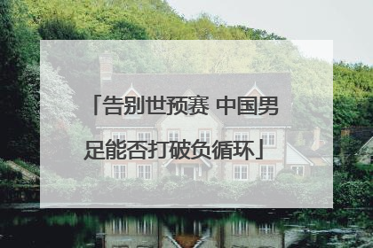 告别世预赛 中国男足能否打破负循环
