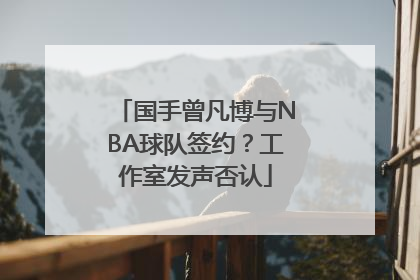 国手曾凡博与NBA球队签约？工作室发声否认