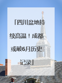 四川盆地持续高温！成都或破6月历史记录