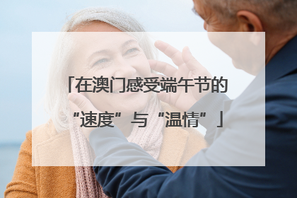 在澳门感受端午节的“速度”与“温情”