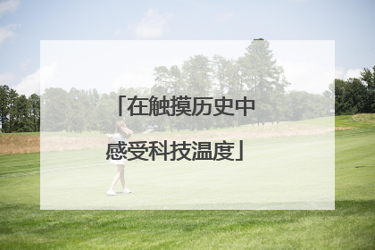 在触摸历史中感受科技温度