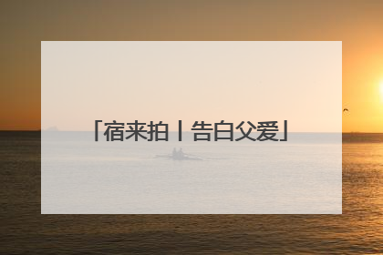 宿来拍丨告白父爱
