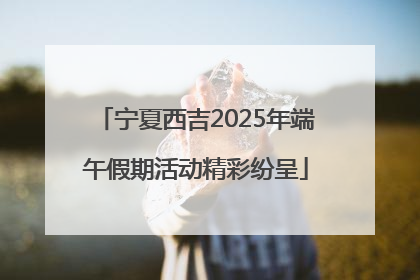 宁夏西吉2025年端午假期活动精彩纷呈