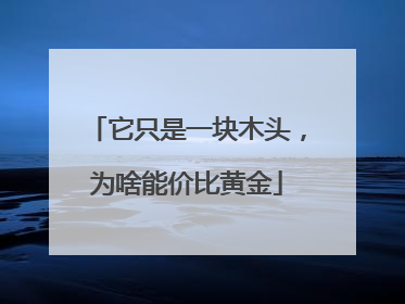 它只是一块木头，为啥能价比黄金