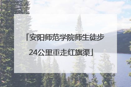安阳师范学院师生徒步24公里重走红旗渠