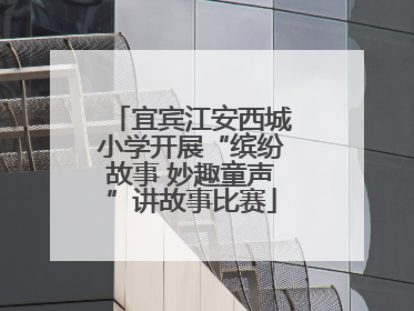 宜宾江安西城小学开展“缤纷故事 妙趣童声”讲故事比赛