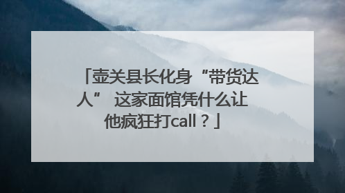 壶关县长化身“带货达人” 这家面馆凭什么让他疯狂打call？