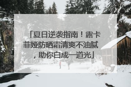 夏日逆袭指南！露卡菲娅防晒霜清爽不油腻，助你白成一道光