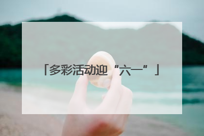 多彩活动迎“六一”