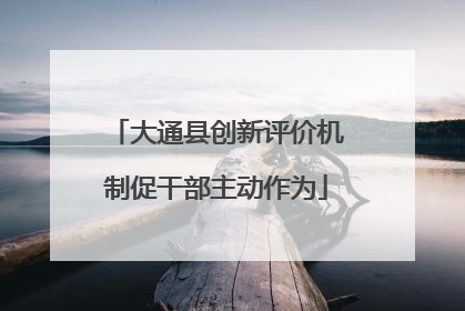 大通县创新评价机制促干部主动作为