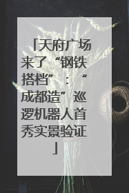 天府广场来了“钢铁搭档”：“成都造”巡逻机器人首秀实景验证