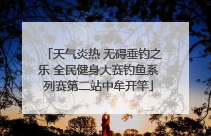 天气炎热 无碍垂钓之乐 全民健身大赛钓鱼系列赛第二站中牟开竿