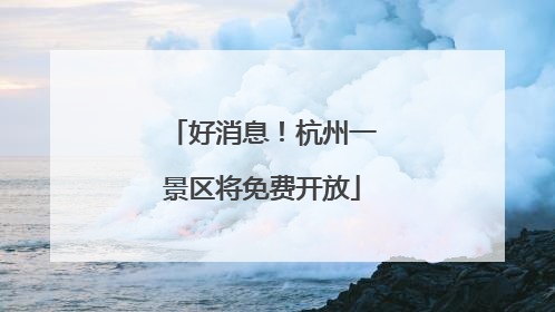 好消息！杭州一景区将免费开放