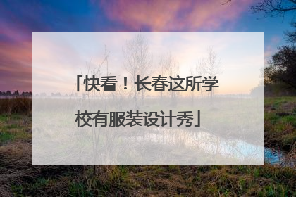 快看！长春这所学校有服装设计秀