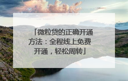 微粒贷的正确开通方法：全程线上免费开通，轻松周转