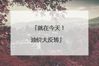 就在今天！油价大反转