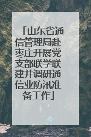山东省通信管理局赴枣庄开展党支部联学联建并调研通信业防汛准备工作