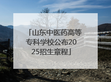 山东中医药高等专科学校公布2025招生章程