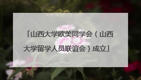 山西大学欧美同学会（山西大学留学人员联谊会）成立