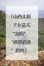 山西太原：子女花式“宠妈” “感恩消费”趋热
