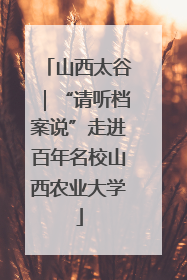 山西太谷｜“请听档案说”走进百年名校山西农业大学
