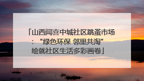 山西闻喜中城社区跳蚤市场：“绿色环保 邻里共淘” 绘就社区生活多彩画卷