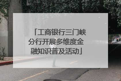 工商银行三门峡分行开展多维度金融知识普及活动