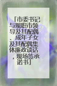 市委书记与现职市领导及其配偶、成年子女及其配偶集体廉政谈话，现场签承诺书