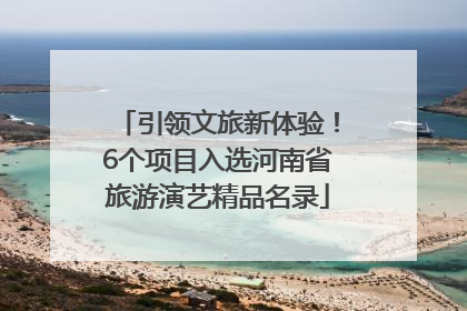 引领文旅新体验！6个项目入选河南省旅游演艺精品名录