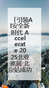 引领AI安全新时代 Accelerate 2025北亚巡展·北京站成功举办