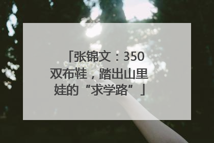 张锦文：350双布鞋，踏出山里娃的“求学路”