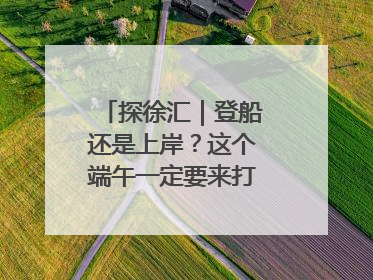 探徐汇｜登船还是上岸？这个端午一定要来打卡上海西岸！