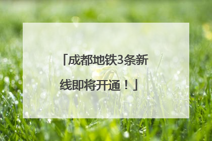 成都地铁3条新线即将开通！