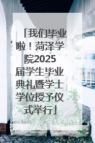 我们毕业啦！菏泽学院2025届学生毕业典礼暨学士学位授予仪式举行