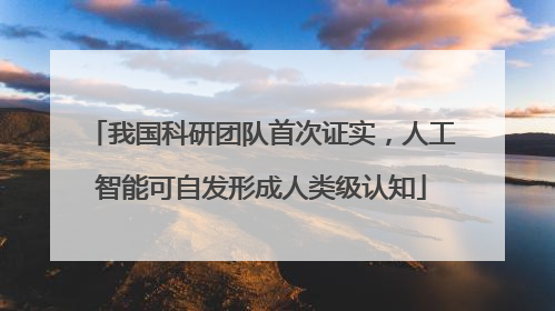 我国科研团队首次证实，人工智能可自发形成人类级认知