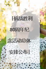 抗战胜利80周年纪念活动总体安排公布