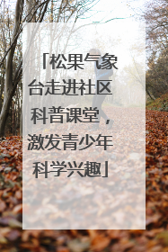 松果气象台走进社区科普课堂，激发青少年科学兴趣