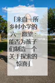 来自一所乡村小学的六一愿望：能否为孩子们制造一个关于探索的惊喜