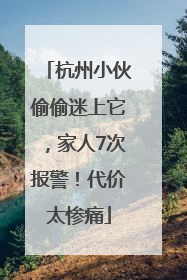 杭州小伙偷偷迷上它，家人7次报警！代价太惨痛