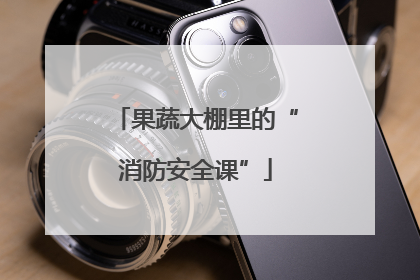 果蔬大棚里的“消防安全课”