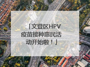 文登区HPV疫苗接种惠民活动开始啦！