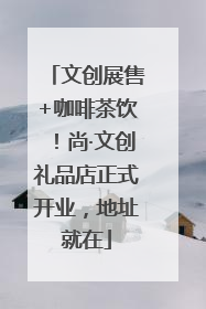 文创展售+咖啡茶饮！尚·文创礼品店正式开业，地址就在