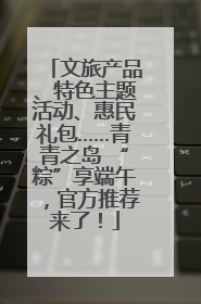 文旅产品、特色主题活动、惠民礼包……青青之岛 “粽”享端午，官方推荐来了！