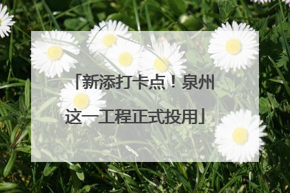 新添打卡点！泉州这一工程正式投用