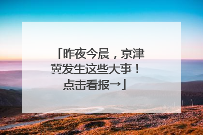 昨夜今晨，京津冀发生这些大事！点击看报→