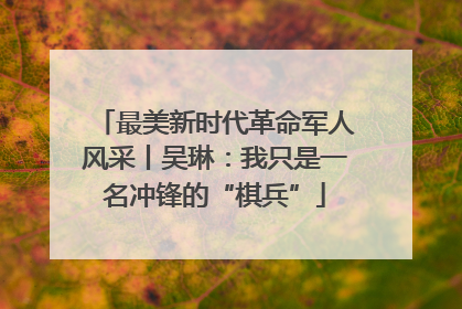 最美新时代革命军人风采丨吴琳：我只是一名冲锋的“棋兵”
